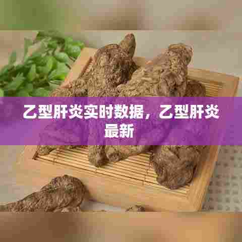 乙型肝炎实时数据,乙型肝炎最新