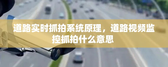 道路实时抓拍系统原理,道路视频监控抓拍什么意思