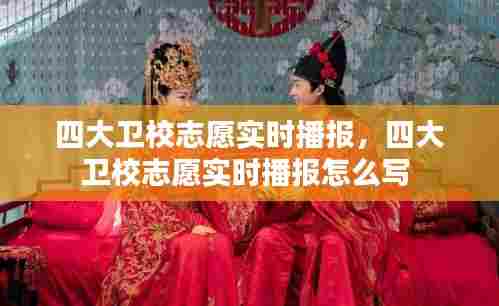 四大卫校志愿实时播报，四大卫校志愿实时播报怎么写 