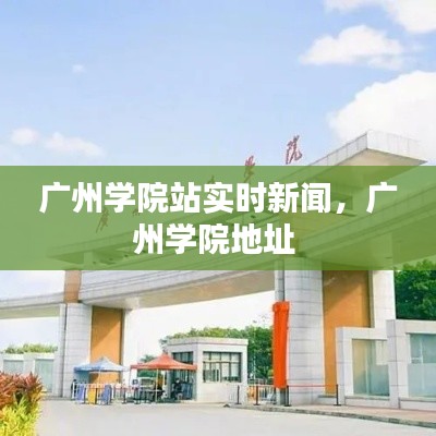 广州学院站实时新闻,广州学院地址