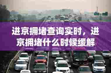 进京拥堵查询实时,进京拥堵什么时候缓解