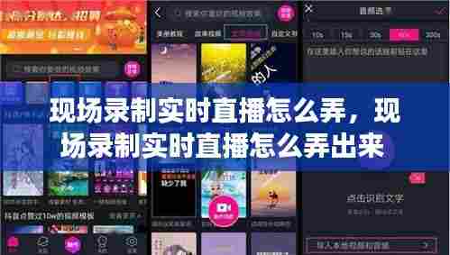 现场录制实时直播怎么弄,现场录制实时直播怎么弄出来