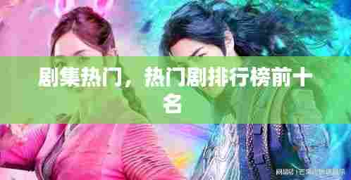 剧集热门，热门剧排行榜前十名 