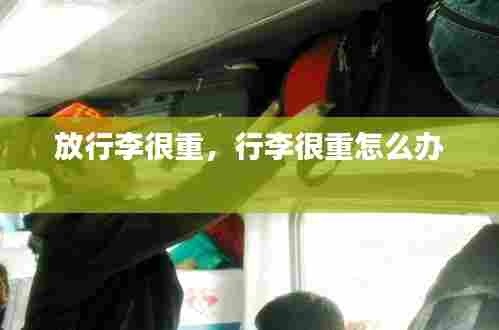放行李很重，行李很重怎么办 