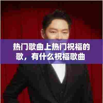 热门歌曲上热门祝福的歌，有什么祝福歌曲 