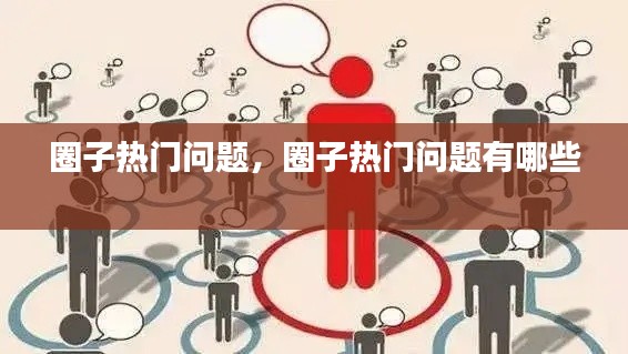 圈子热门问题，圈子热门问题有哪些 