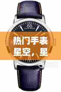 热门手表星空，星空手表多少钱一块 