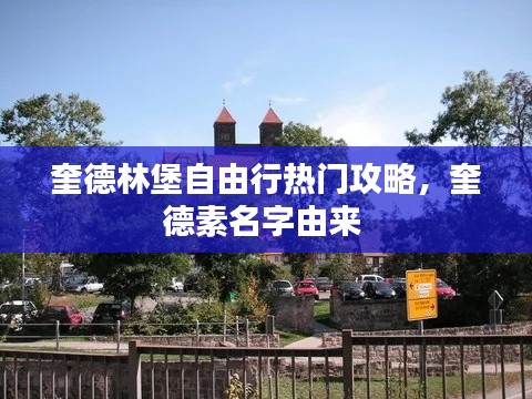 奎德林堡自由行热门攻略，奎德素名字由来 