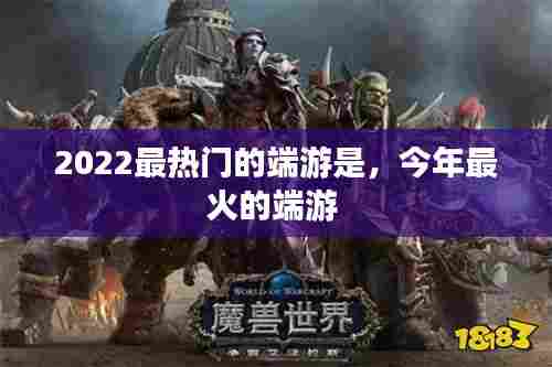 2022最热门的端游是,今年最火的端游