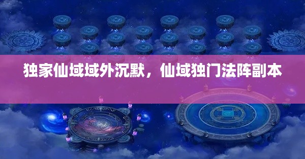 独家仙域域外沉默，仙域独门法阵副本 