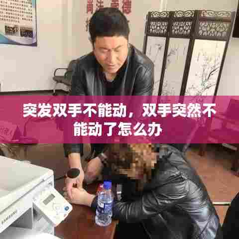 突发双手不能动，双手突然不能动了怎么办 