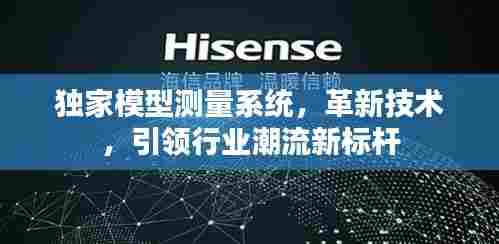 独家模型测量系统，革新技术，引领行业潮流新标杆