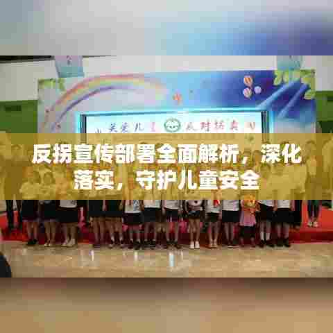 反拐宣传部署全面解析，深化落实，守护儿童安全