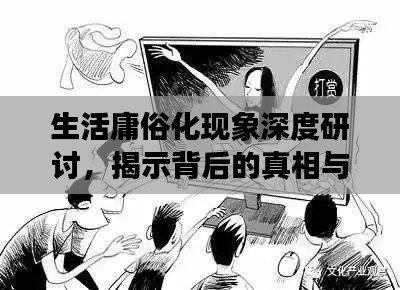 生活庸俗化现象深度研讨,揭示背后的真相与挑战应对之道