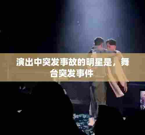 演出中突发事故的明星是，舞台突发事件 