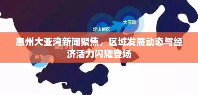 惠州大亚湾新闻聚焦,区域发展动态与经济活力闪耀登场