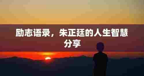 励志语录，朱正廷的人生智慧分享