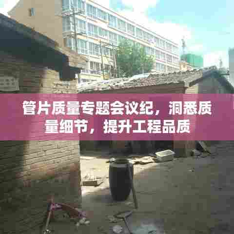 管片质量专题会议纪,洞悉质量细节,提升工程品质