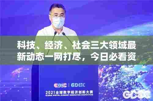 科技、经济、社会三大领域最新动态一网打尽,今日必看资讯汇总
