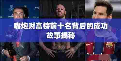嘴炮财富榜前十名背后的成功故事揭秘