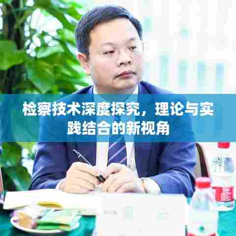 检察技术深度探究,理论与实践结合的新视角