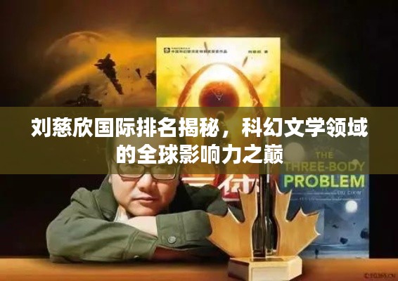 刘慈欣国际排名揭秘，科幻文学领域的全球影响力之巅
