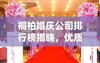 桐柏婚庆公司排行榜揭晓，优质婚庆服务，打造浪漫婚礼首选！
