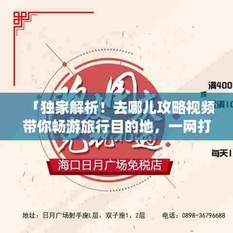 「独家解析！去哪儿攻略视频带你畅游旅行目的地，一网打尽旅行秘籍！」