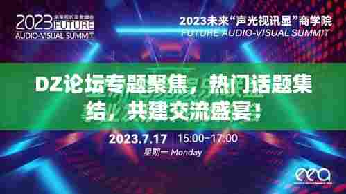 DZ论坛专题聚焦,热门话题集结,共建交流盛宴!
