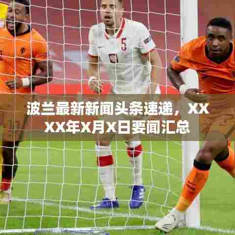 波兰最新新闻头条速递，XXXX年X月X日要闻汇总