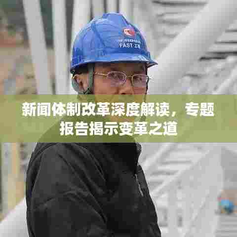 新闻体制改革深度解读，专题报告揭示变革之道