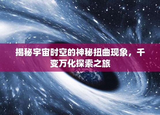 揭秘宇宙时空的神秘扭曲现象，千变万化探索之旅