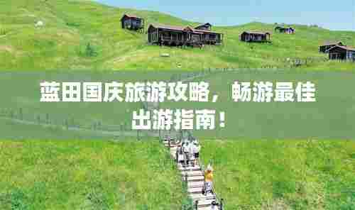 蓝田国庆旅游攻略,畅游最佳出游指南!