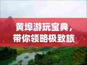 黄埠游玩宝典，带你领略极致旅行体验！